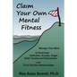 Claim Your Own Mental Fitness: Manage Your Mind to Overcome Addiction, Anxiety, Anger, Grief, Trauma & Depression and Form Positive Relationships - Paperback