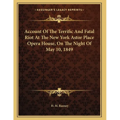 Account Of The Terrific And Fatal Riot At The New York Astor Place Opera House, On The Night Of May 10, 1849 - Paperback