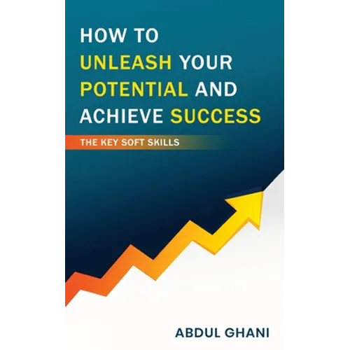 How to Unleash your Potential and Achieve Success - The Key Soft Skills - Paperback