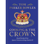 Cooking and the Crown: Royal Recipes from Queen Victoria to King Charles III [A Cookbook] - Hardcover