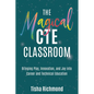 The Magical CTE Classroom: Bringing Play, Innovation, and Joy into Career and Technical Education - Paperback