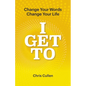 I Get To: Change Your Words Change Your Life - Paperback
