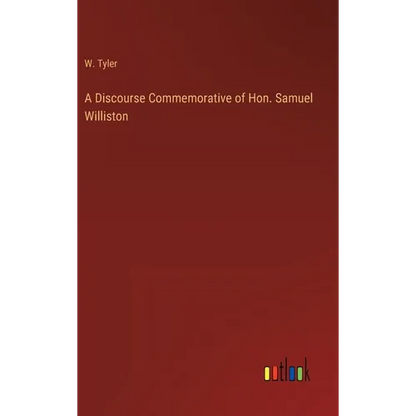 A Discourse Commemorative of Hon. Samuel Williston - Hardcover