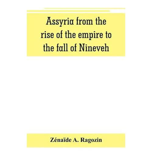 Assyria from the rise of the empire to the fall of Nineveh (continued from "The story of Chaldea.") - Paperback