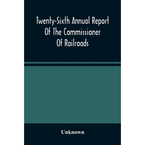 Twenty-Sixth Annual Report Of The Commissioner Of Railroads And Telegraphs To The Governor Of The State Of Ohio For The Year 1893 - Paperback