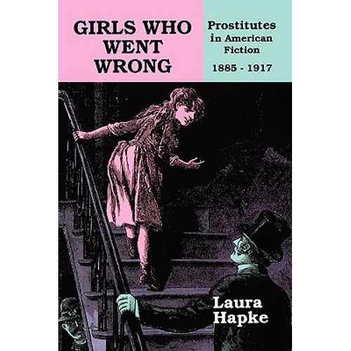 Girls Who Went Wrong: Prostitutes in American Fiction, 1885-1917 - Paperback