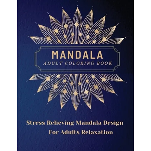 Mandala Adult Coloring Book: Most Beautiful Mandalas for Adults, A Coloring Book for Stress Relieving and Relaxation with Mandala Designs Animals, Flo - Paperback