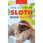 Sloths The Ultimate Sloth Book for Kids: Sloth Facts, 100+ Photos, Two-Toed & Three-Toed Sloths, Rainforest Life & Conservation Quiz - Hardcover