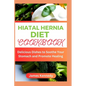 Hiatal Hernia Diet Cookbook: Delicious Dishes to Soothe Your Stomach and Promote Healing - Paperback