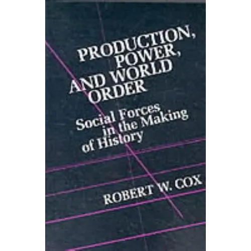 Production Power and World Order: Social Forces in the Making of History - Paperback