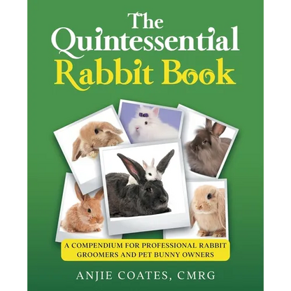 The Quintessential Rabbit Book: A Compendium for Professional Rabbit Groomers and Pet Bunny Owners - Paperback
