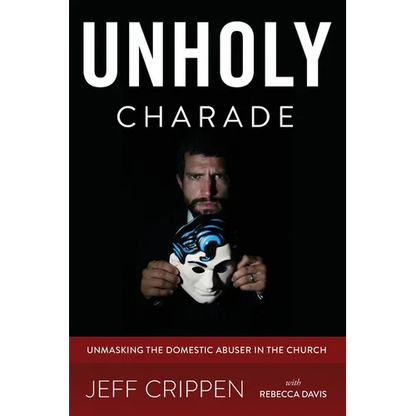 Unholy Charade: Unmasking the Domestic Abuser in the Church - Paperback