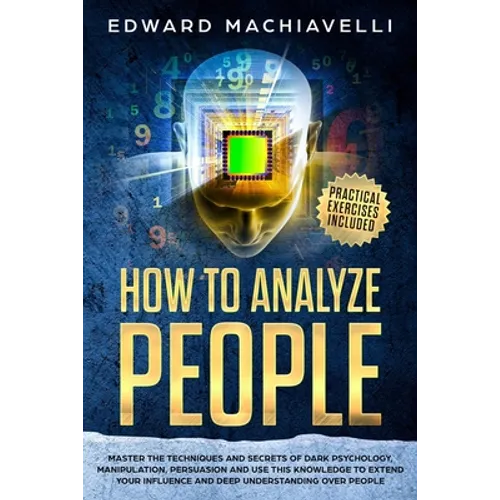 How To Analyze People: Master the techiques and secrets of dark psychology, manipulation, persuasion and use this knowledge to extend your in - Paperback