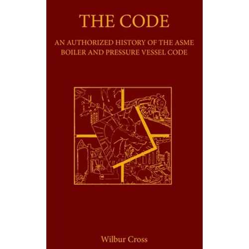 The Code: An Authorized History of the ASME Boiler and Pressure Vessel Code - Hardcover