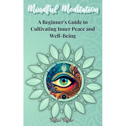 Mindful Meditation: A Beginner's Guide to Cultivating Inner Peace and Well-Being - Transform Your Life with the Power of Mindfulness and Meditation Te - Paperback