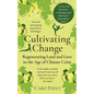 Cultivating Change: Regenerating Land and Love in the Age of Climate Crisis - Paperback