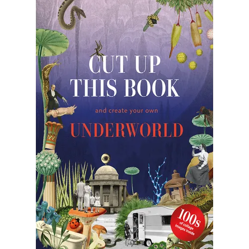 Cut Up This Book and Create Your Own Underworld: 1,000 Unexpected Images for Collage Artists - Paperback