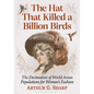 The Hat That Killed a Billion Birds: The Decimation of World Avian Populations for Women's Fashion - Paperback