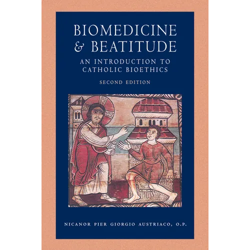 Biomedicine and Beatitude: An Introduction to Catholic Bioethics, Second Edition - Paperback