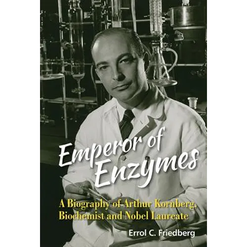 Emperor of Enzymes: A Biography of Arthur Kornberg, Biochemist and Nobel Laureate - Hardcover