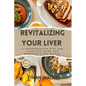 Revitalizing Your Liver: A Comprehensive Diet and lifestyle guide for managing liver health - Paperback