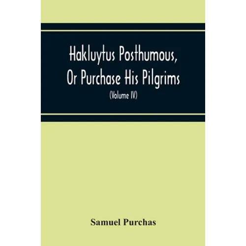 Hakluytus Posthumous, Or Purchase His Pilgrims: Containing A History Of The World In Sea Voyages And Landed Travels By Englishmen And Others (Volume I - Paperback