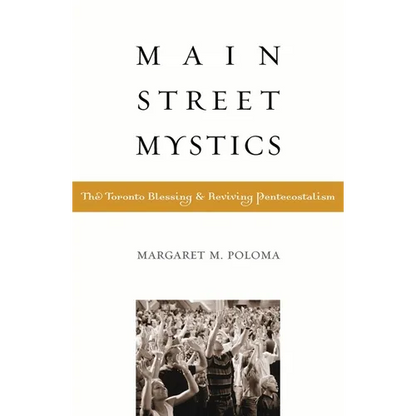 Main Street Mystics: The Toronto Blessing and Reviving Pentecostalism - Paperback