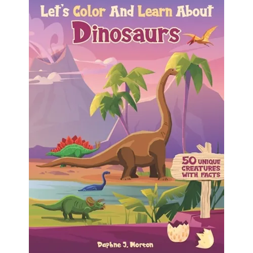 Let's Color And Learn About Dinosaurs: An Educational Dinosaur Coloring Book with Fun Facts for Kids and Teens - Paperback