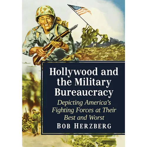 Hollywood and the Military Bureaucracy: Depicting America's Fighting Forces at Their Best and Worst - Paperback
