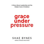 Grace Under Pressure: A Story About Leadership and the Hidden Cost of Ambition - Paperback