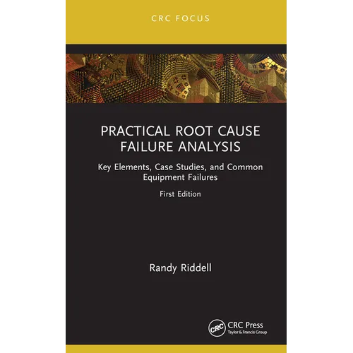 Practical Root Cause Failure Analysis: Key Elements, Case Studies, and Common Equipment Failures - Hardcover