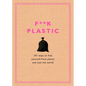 F**k Plastic: 101 Ways to Free Yourself from Plastic and Save the World - Hardcover