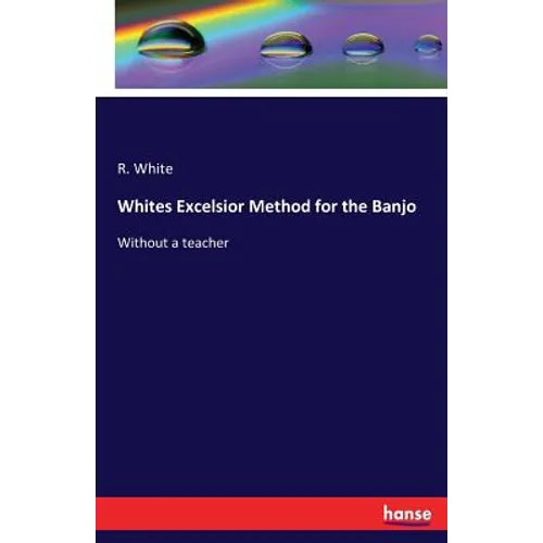 Whites Excelsior Method for the Banjo: Without a teacher - Paperback