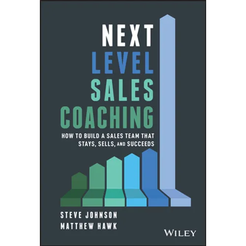 Next Level Sales Coaching: How to Build a Sales Team That Stays, Sells, and Succeeds - Hardcover