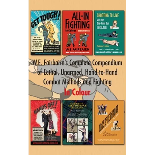 W.E. Fairbairn's Complete Compendium of Lethal, Unarmed, Hand-to-Hand Combat Methods and Fighting. In Colour - Hardcover