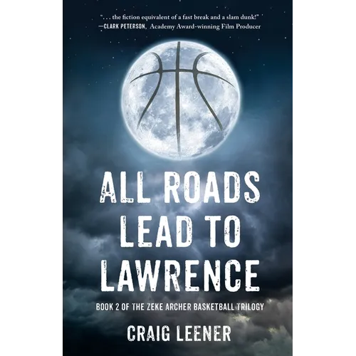 All Roads Lead to Lawrence: Book 2 of the Zeke Archer Basketball Trilogy - Paperback