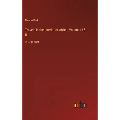Travels in the Interior of Africa; Volumes I & II: in large print - Hardcover