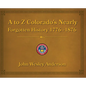A to Z Colorado's Nearly Forgotten History 1776-1876 - Hardcover