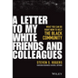 A Letter to My White Friends and Colleagues: What You Can Do Right Now to Help the Black Community - Hardcover
