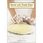 Give Us This Day: Lenten Reflections on Baking Bread and Discipleship - Paperback