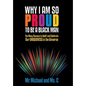 Why I Am So Proud to Be a Black Man: The Many Reasons to Uplift and Celebrate Our Uniqueness in the Universe - Hardcover