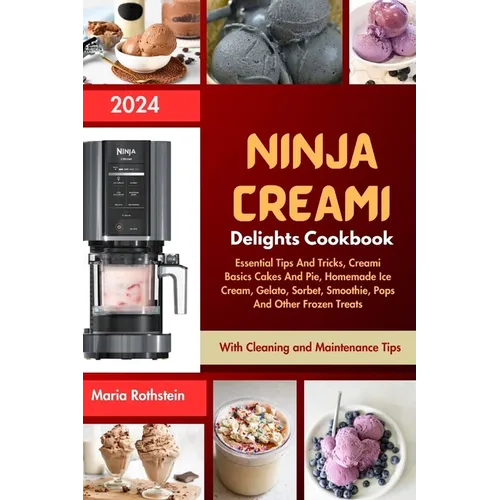 Ninja Creami Delights Cookbook 2024: Essential Tips And Tricks, Creami Basics Cakes And Pie, Homemade Ice Cream, Gelato, Sorbet, Smoothie, Pops And Ot - Paperback