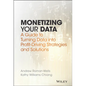 Monetizing Your Data: A Guide to Turning Data Into Profit-Driving Strategies and Solutions - Hardcover