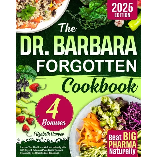 The Dr. Barbara Forgotten Cookbook: Improve Your Health and Wellness Naturally with 365 Days of Delicious Plant-Based Recipes Inspired by Dr. O'Neill' - Paperback