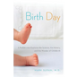 Birth Day: A Pediatrician Explores the Science, the History, and the Wonder of Childbirth - Paperback