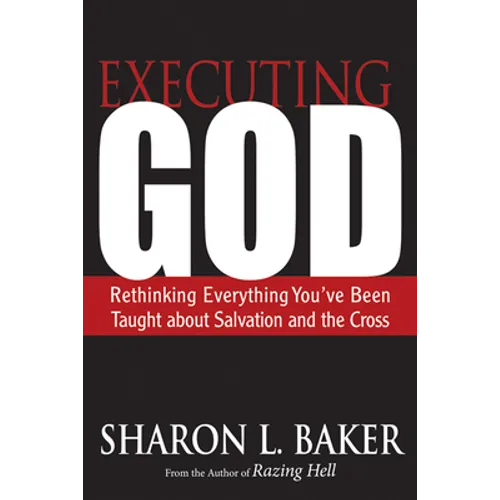 Executing God: Rethinking Everything You've Been Taught about Salvation and the Cross - Paperback