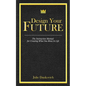 Designing Your Future: The Instruction Manual for Creating What You Want in Life - Paperback