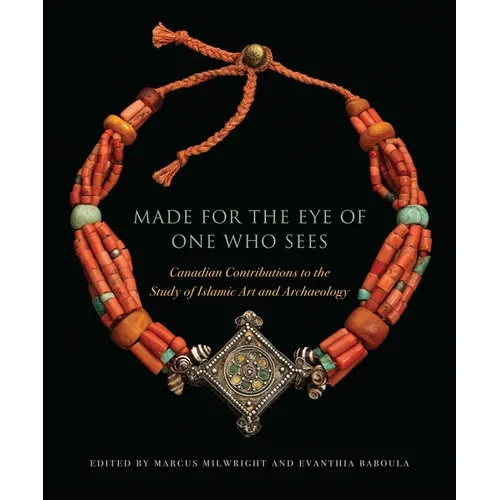 Made for the Eye of One Who Sees: Canadian Contributions to the Study of Islamic Art and Archaeology - Hardcover