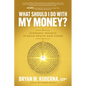What Should I Do with My Money?: Economic Insights to Build Wealth Amid Chaos - Paperback