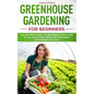 Greenhouse gardening for beginners: The definitive guide for beginners step by step to the cultivation fruits and vegetables throughout the year - Paperback